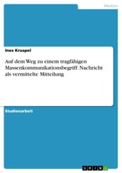 Auf dem Weg zu einem tragfähigen Massenkommunikationsbegriff: Nachricht als vermittelte Mitteilung