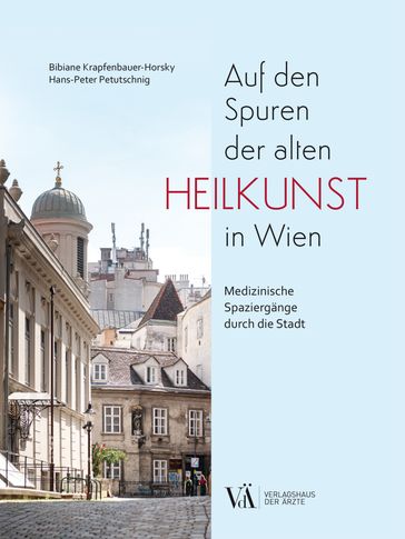 Auf den Spuren der alten Heilkunst in Wien - Bibiane Krapfenbauer-Horsky - Hans-Peter Petutschnig