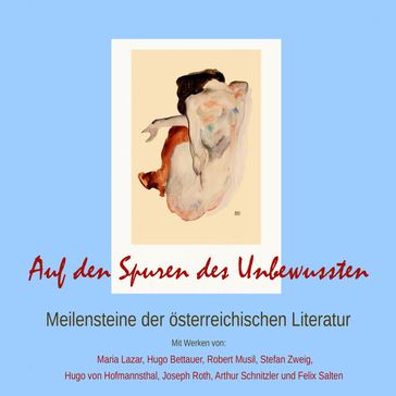 Auf den Spuren des Unbewussten: Meilensteine der österreichischen Literatur - Stefan Zweig - Maria Lazar - Hugo Bettauer - Robert Musil - Hugo von Hofmannsthal