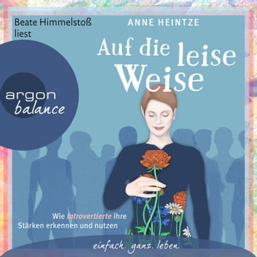 Auf die leise Weise - Wie Introvertierte ihre Stärken erkennen und nutzen (Gekürzte Lesung) - Anne Heintze