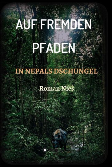 Auf fremden Pfaden in Nepals Dschungel - Roman Nies