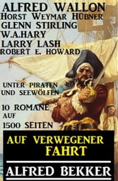 Auf verwegener Fahrt: Unter Piraten und Seewölfen: 10 Romane auf 1500 Seiten