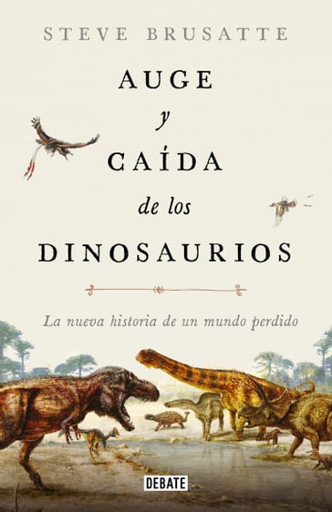 Auge y caída de los dinosaurios - Steve Brusatte