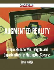 Augmented Reality - Simple Steps to Win, Insights and Opportunities for Maxing Out Success