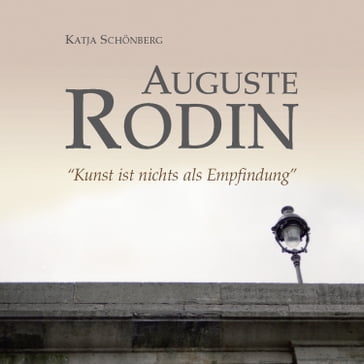 Auguste Rodin - "Kunst ist nichts als Empfindung" - Auguste Rodin