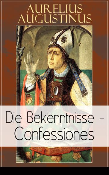 Augustinus: Die Bekenntnisse - Confessiones - Aurelius Augustinus