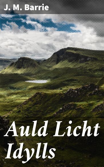 Auld Licht Idylls - J. M. Barrie