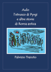 Aulo l etrusco di Pyrgi e altre storie di Roma antica