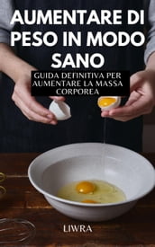 Aumentare di peso in modo sano - guida definitiva per aumentare la massa corporea