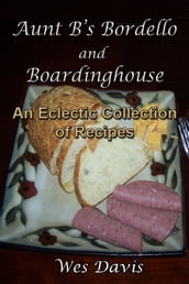 Aunt B s Bordello and Boardinghouse: An Eclectic Collection of Great Recipes