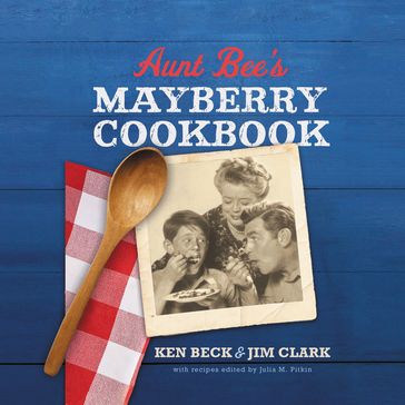 Aunt Bee's Mayberry Cookbook - Ken Beck - Jim Clark