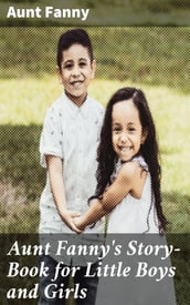 Aunt Fanny s Story-Book for Little Boys and Girls
