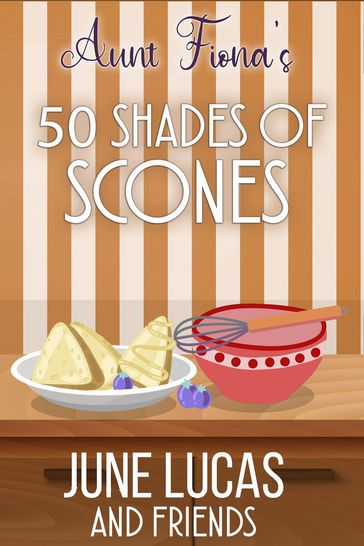Aunt Fiona's 50 Shades of Scones - June Lucas