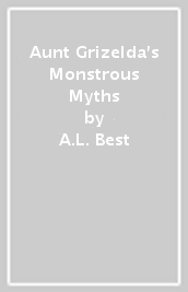 Aunt Grizelda s Monstrous Myths