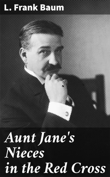 Aunt Jane's Nieces in the Red Cross - Lyman Frank Baum