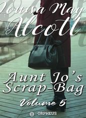 Aunt Jo s Scrap Bag, Volume 5 / Jimmy s Cruise in the Pinafore, Etc.