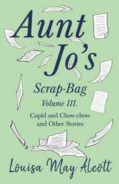 Aunt Jo s Scrap-Bag, Volume III