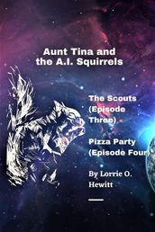 Aunt Tina and the A.I. Squirrels The Scouts (Episode Three) Pizza Party (Episode Four)