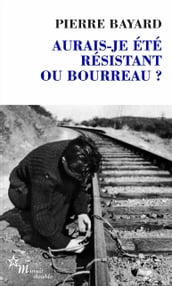 Aurais-je été résistant ou bourreau?