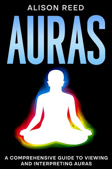 Auras: A Comprehensive Guide to Viewing and Interpreting Auras - Alison Reed