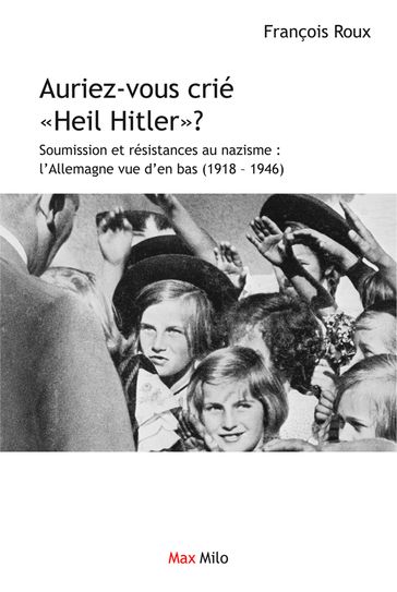 Auriez-vous crié "Heil Hitler" - François Roux