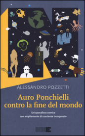 Auro Ponchielli contro la fine del mondo. Un apocalisse comica con ampliamento di coscienza incorporato