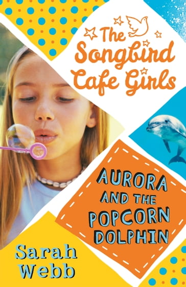 Aurora and the Popcorn Dolphin (The Songbird Cafe Girls 3) - Sarah Webb