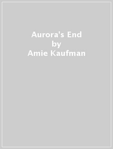 Aurora's End - Amie Kaufman - Jay Kristoff
