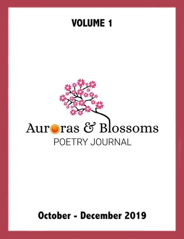 Auroras & Blossoms Poetry Journal: Issue 1 (October - December 2019) - Angela van Son - Cendrine Marrouat - Christie Stratos - Daniel Lyons - David Ellis - JD Estrada - James Marchiori - Jenn Ashton - Paula Watts - Sandra Hurst - Suchot Sunday