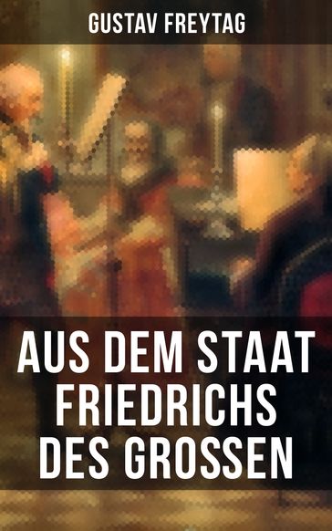 Aus dem Staat Friedrichs des Großen - Gustav Freytag