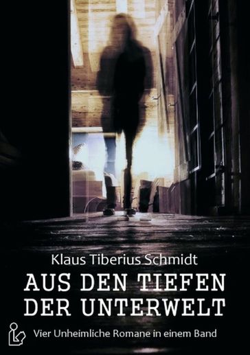 Aus den Tiefen der Unterwelt - Vier Romane von Klaus Tiberius Schmidt - Klaus Tiberius Schmidt