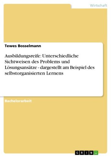Ausbildungsreife: Unterschiedliche Sichtweisen des Problems und Lösungsansätze - dargestellt am Beispiel des selbstorganisierten Lernens - Tewes Bosselmann
