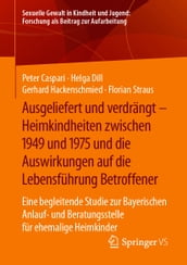 Ausgeliefert und verdrängt  Heimkindheiten zwischen 1949 und 1975 und die Auswirkungen auf die Lebensführung Betroffener