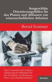 Ausgewählte Orientierungshilfen für das Planen und Abfassen von wissenschaftlichen Arbeiten