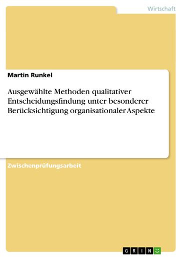 Ausgewählte Methoden qualitativer Entscheidungsfindung unter besonderer Berücksichtigung organisationaler Aspekte - Martin Runkel