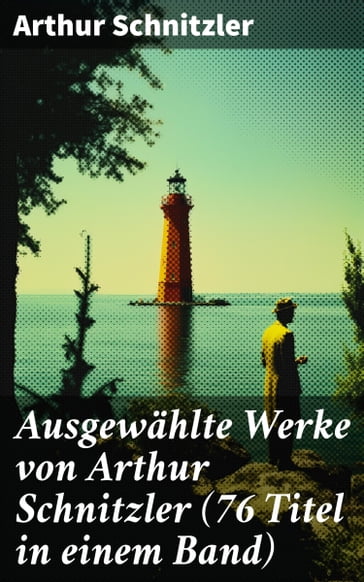 Ausgewählte Werke von Arthur Schnitzler (76 Titel in einem Band) - Arthur Schnitzler