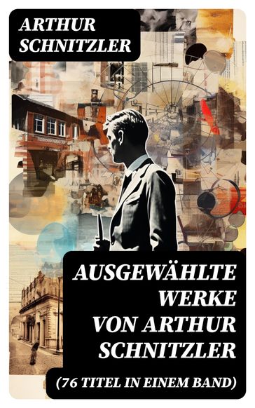 Ausgewählte Werke von Arthur Schnitzler (76 Titel in einem Band) - Arthur Schnitzler