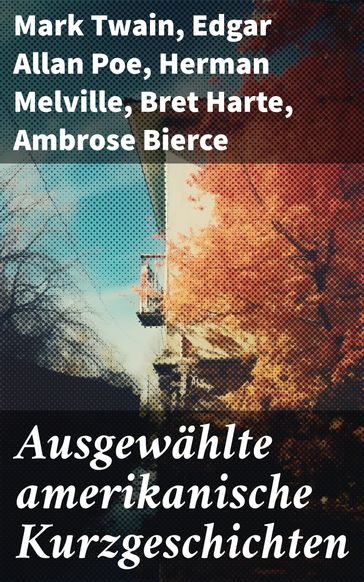 Ausgewählte amerikanische Kurzgeschichten - Twain Mark - Edgar Allan Poe - Herman Melville - Bret Harte - Ambrose Bierce - Washington Irving - Hawthorne Nathaniel - O. Henry