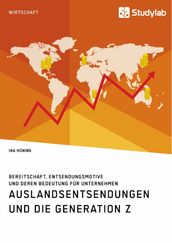 Auslandsentsendungen und die Generation Z. Bereitschaft, Entsendungsmotive und deren Bedeutung fur Unternehmen