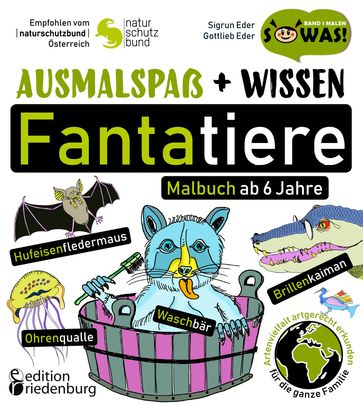 Ausmalspaß + Wissen: Fantatiere - Malbuch ab 6 Jahre. Artenvielfalt artgerecht erkunden für die ganze Familie. Empfohlen vom Naturschutzbund Österreich - Gottlieb Eder - Sigrun Eder