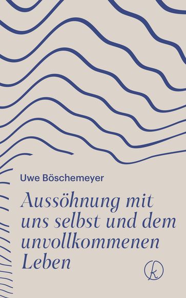 Aussöhnung mit uns selbst und dem unvollkommenen Leben - Uwe Boschemeyer