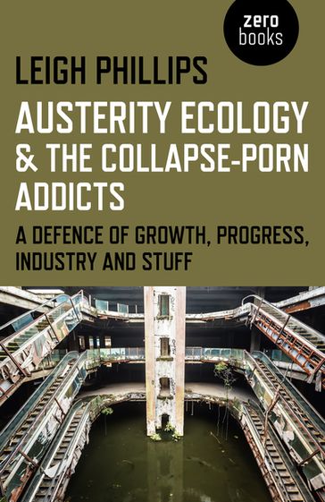 Austerity Ecology & the Collapse-Porn Addicts - Leigh Phillips