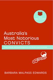 Australia s Most Notorious Convicts: From thieves and bushrangers to murderers and cannibals