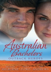 Australian Bachelors: Outback Heroes: Top-Notch Doc, Outback Bride / A Wedding in Warragurra / The Outback Doctor s Surprise Bride (Mills & Boon M&B)