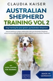 Australian Shepherd Training Vol 2: Dog Training for your grown-up Australian Shepherd