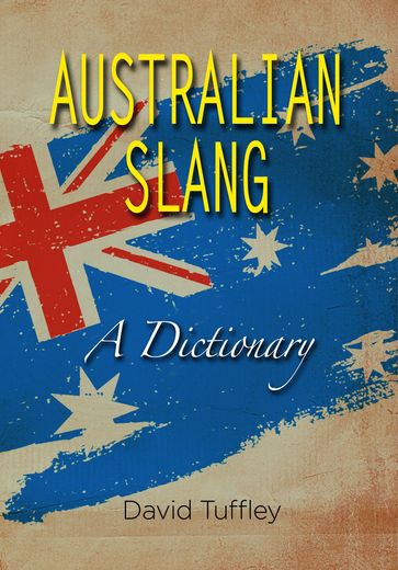 Australian Slang: A Dictionary - David Tuffley