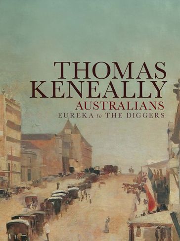 Australians (Volume 2): Eureka to the Diggers - Thomas Keneally