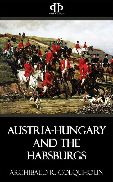 Austria-Hungary and the Habsburgs - Archibald R. Colquhoun