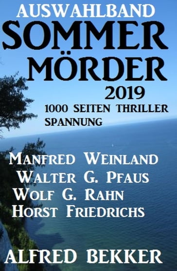 Auswahlband Sommermörder 2019 - 1000 Seiten Thriller Spannung - Alfred Bekker - Horst Friedrichs - Manfred Weinland - Walter G. Pfaus - Wolf G. Rahn