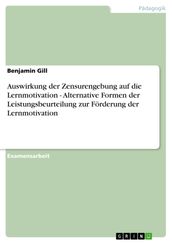 Auswirkung der Zensurengebung auf die Lernmotivation - Alternative Formen der Leistungsbeurteilung zur Förderung der Lernmotivation